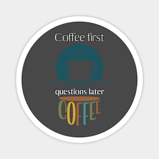 Coffee first, questions later funny Magnet